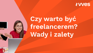 Czy warto być freelancerem? Wady i zalety