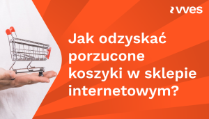 Jak odzyskać porzucone koszyki w sklepie internetowym?