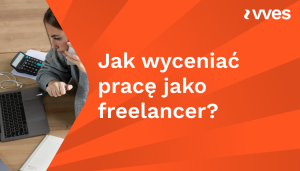 Jak wyceniać pracę jako freelancer?