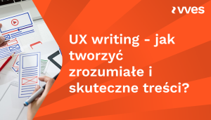 UX writing - jak tworzyć zrozumiałe i skuteczne treści