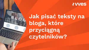 Jak pisać teksty na bloga, które przyciągną czytelników